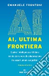 AI, ultima frontiera: Capire l’intelligenza artificiale con le storie vere di collaborazione tra esseri umani e algoritmi. E-book. Formato EPUB ebook di Emanuele Frontoni