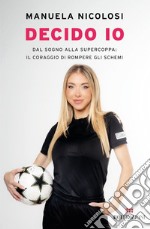 Decido io: Dal sogno alla Supercoppa: il coraggio di rompere gli schemi. E-book. Formato EPUB ebook