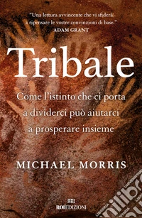 Tribale: Come l'istinto che ci porta a dividerci può aiutarci a prosperare insieme. E-book. Formato EPUB ebook