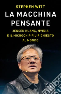 La macchina pensante: Jensen Huang, Nvidia e il microchip più richiesto al mondo. E-book. Formato EPUB ebook