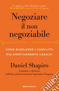 Negoziare il non negoziabile: Come risolvere i conflitti più emotivamente carichi. E-book. Formato EPUB ebook