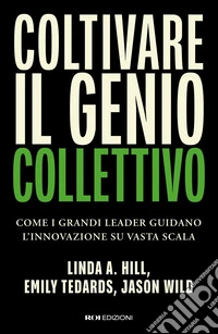 Coltivare il genio collettivo: Come i grandi leader guidano l'innovazione su vasta scala. E-book. Formato EPUB ebook