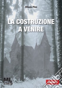 La costruzione a venire. E-book. Formato EPUB ebook di Ottavio Plini