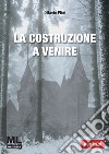 La costruzione a venire. E-book. Formato EPUB ebook di Ottavio Plini