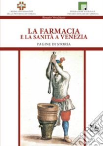 La farmacia e la sanità a VeneziaPagine di storia. E-book. Formato PDF ebook di Renato Vecchiato