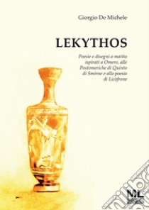 LekythosPoesie e disegni a matita ispirati a Omero, alle Postomeriche di Quinto di Smirne e alla poesia di Licòfrone. E-book. Formato EPUB ebook di GIorgio De Michele