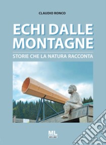 Echi dalle montagneStorie che la natura racconta. E-book. Formato EPUB ebook di Claudio Ronco