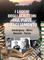 I luoghi degli scrittori tra Piave e TagliamentoHemingway, Nievo, Noventa, Parise. E-book. Formato PDF ebook