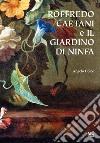 Roffredo Caetani e il Giardino di Ninfa. E-book. Formato EPUB ebook di Angelo Dolce