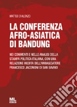 La conferenza afro-asiatica di BandungNei commenti e nelle analisi della stampa politica italiana, con una relazione inedita dell’Ambasciatore Francesco Jacomoni di San Savino. E-book. Formato EPUB ebook