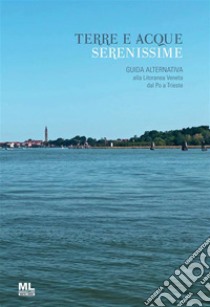 Terre e Acque SerenissimeGuida alternativa alla Litoranea Veneta dal Po a Trieste. E-book. Formato PDF ebook di AA VV