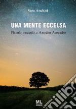 Una mente eccelsaPiccolo omaggio a Amedeo Avogadro. E-book. Formato EPUB ebook