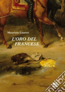 L'oro del francese. E-book. Formato EPUB ebook di Maurizio Lanteri