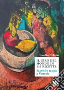 Il giro del mondo in 145 ricetteFacendo tappa a Venezia. E-book. Formato EPUB ebook di Claudio Nobbio