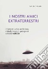 I nostri amici extraterrestriUn’intervista a Gaspare De Lama e Mirella Bergamini, protagonisti del CASO AMICIZIA. E-book. Formato PDF ebook