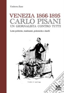 Venezia 1866-1895 Carlo Pisani un giornalista contro tuttiLotte politiche, tradimenti, polemiche e duelli. E-book. Formato EPUB ebook di Umberto Zane