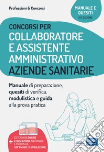 Manuale per i concorsi di Collaboratore e Assistente amministrativo nelle Aziende sanitarie: Teoria e test per i concorsi nelle ASL e nelle Aziende ospedaliere. E-book. Formato EPUB ebook di Autori Vari