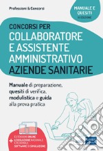 Manuale per i concorsi di Collaboratore e Assistente amministrativo nelle Aziende sanitarie: Teoria e test per i concorsi nelle ASL e nelle Aziende ospedaliere. E-book. Formato EPUB ebook