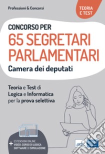 Concorso 65 Segretari parlamentari alla Camera dei Deputati: Manuale e test attitudinali, di carattere critico-verbale e logico-matematico, e di informatica. E-book. Formato EPUB ebook di Autori Vari