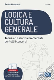 Logica e cultura generale - Teoria ed esercizi commentati - Manuale completo per tutti i concorsi: Nozioni teoriche ed esercizi commentati per la preparazione alle prove di selezione. E-book. Formato EPUB ebook di Autori Vari