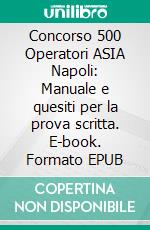 Concorso 500 Operatori ASIA Napoli: Manuale e quesiti per la prova scritta. E-book. Formato EPUB ebook