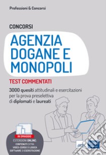 Concorsi Agenzia Dogane e Monopoli: Test commentati. 3000 quesiti attitudinali e esercitazioni per la prova preselettiva di diplomati e laureati. E-book. Formato EPUB ebook di AA. VV