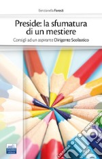 Preside: la sfamatura di un mestiere
Secondaria di I e II grado: Consigli ad un aspirante Dirigente Scolastico. E-book. Formato EPUB ebook