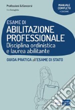 Esame di abilitazione professionale - Disciplina ordinistica e laurea abilitante: Guida pratica all'esame di Stato. E-book. Formato EPUB ebook