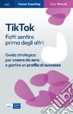 TikTok: Fatti sentire prima degli altri. Guida strategica per creare da zero e gestire un profilo di successo. E-book. Formato EPUB