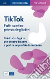 TikTok: Fatti sentire prima degli altri. Guida strategica per creare da zero e gestire un profilo di successo. E-book. Formato EPUB ebook