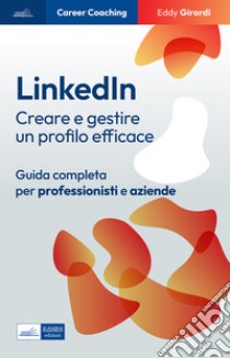 LinkedIn: Creare e gestire un profilo efficace. Guida completa per professionisti e aziende. E-book. Formato EPUB ebook di Eddy Girardi