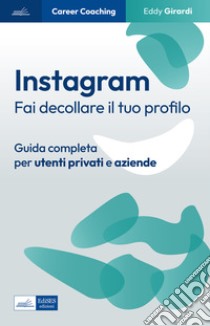 Instagram: Fai decollare il tuo profilo. Guida completa per utenti privati e aziende. E-book. Formato EPUB ebook di Eddy Girardi