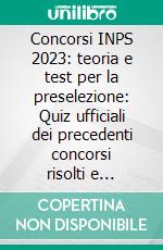 Concorsi INPS 2023: teoria e test per la preselezione: Quiz ufficiali dei precedenti concorsi risolti e commentati. E-book. Formato EPUB ebook di AA. VV.