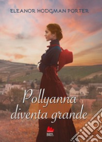 Pollyanna diventa grande. E-book. Formato EPUB ebook di Eleanor Hodgman Porter