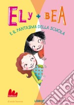 Ely + Bea 2 Il fantasma della scuola. E-book. Formato EPUB ebook