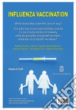 Influenza vaccination: What does the scientific proof say?Could it be more harmful than useful to vaccinate indiscriminately elderly people, pregnant women, children and health workers? . E-book. Formato EPUB ebook