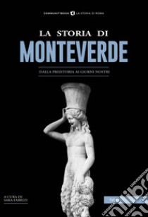 La Storia di MonteverdeDalla preistoria ai giorni nostri. E-book. Formato EPUB ebook di Sara Fabrizi