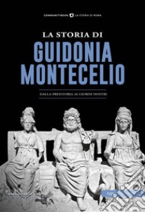 La storia di Guidonia MontecelioDAlla preistoria ai giorni nostri. E-book. Formato EPUB ebook di Lorenzo Genovese