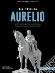 La Storia dell’AurelioDalla preistoria ai giorni nostri. E-book. Formato EPUB ebook di Fabrizi Sara