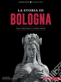 La Storia di BolognaDalla preistoria ai giorni nostri. E-book. Formato Mobipocket ebook di Eleonora Fatigati