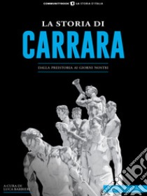 La storia di CarraraDalla preistoria ai giorni nostri. E-book. Formato EPUB ebook di Luca Barbieri