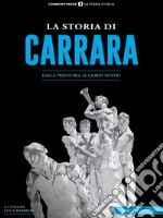 La storia di CarraraDalla preistoria ai giorni nostri. E-book. Formato EPUB