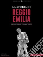 La storia di Reggio EmiliaDalla preistoria ai giorni nostri. E-book. Formato EPUB