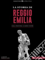 La storia di Reggio EmiliaDalla preistoria ai giorni nostri. E-book. Formato EPUB ebook