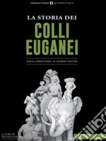 La Storia dei Colli EuganeiDalla preistoria ai giorni nostri. E-book. Formato EPUB ebook di Cesaro Nicola