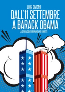 Dall’11 settembre a Barack Obama: La storia contemporanea nei fumetti. E-book. Formato PDF ebook di Luigi Siviero
