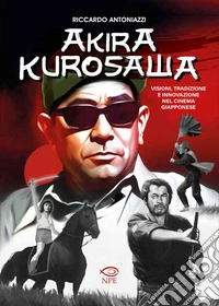 Akira Kurosawa: Visioni, Tradizione e Innovazione nel Cinema Giapponese. E-book. Formato PDF ebook