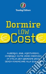 Dormire low cost. Alberghi, B&B, agriturismi, campeggi: oltre 2000 indirizzi in Italia per spendere poco senza rinunciare alla qualità. E-book. Formato EPUB ebook