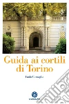 Guida ai cortili di Torino. E-book. Formato PDF ebook di Paolo Cornaglia