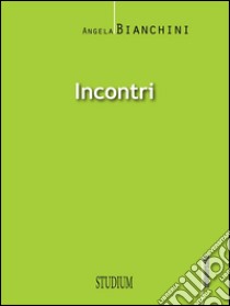 Incontri. E-book. Formato Mobipocket ebook di Angela Bianchini